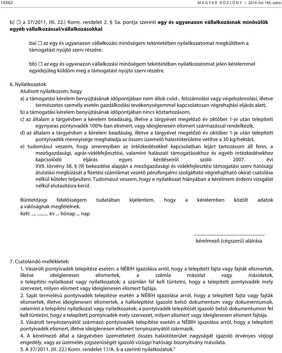 nyújtó szerv részére. bb) az egy és ugyanazon vállalkozási minőségem tekintetében nyilatkozatomat jelen kérelemmel egyidejűleg küldöm meg a támogatást nyújtó szerv részére. 6.