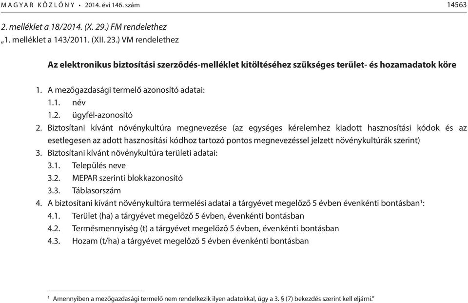 Biztosítani kívánt növénykultúra megnevezése (az egységes kérelemhez kiadott hasznosítási kódok és az esetlegesen az adott hasznosítási kódhoz tartozó pontos megnevezéssel jelzett növénykultúrák