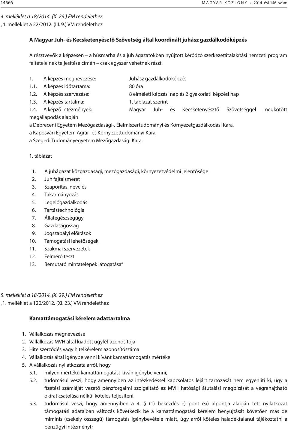 nemzeti program feltételeinek teljesítése címén csak egyszer vehetnek részt. 1. A képzés megnevezése: Juhász gazdálkodóképzés 1.1. A képzés időtartama: 80 óra 1.2.