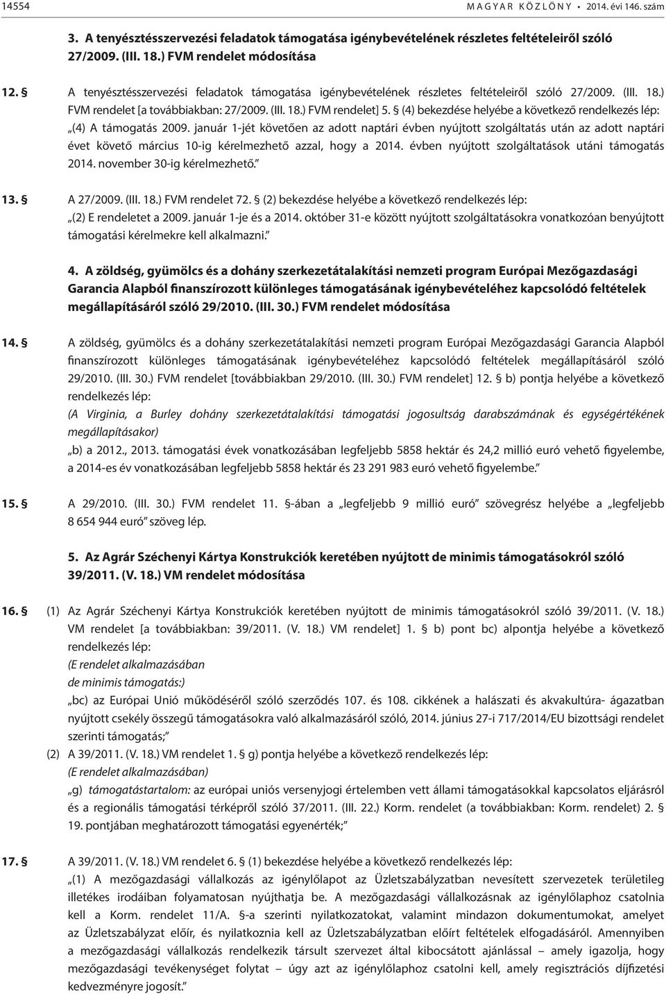 (4) bekezdése helyébe a következő rendelkezés lép: (4) A támogatás 2009.