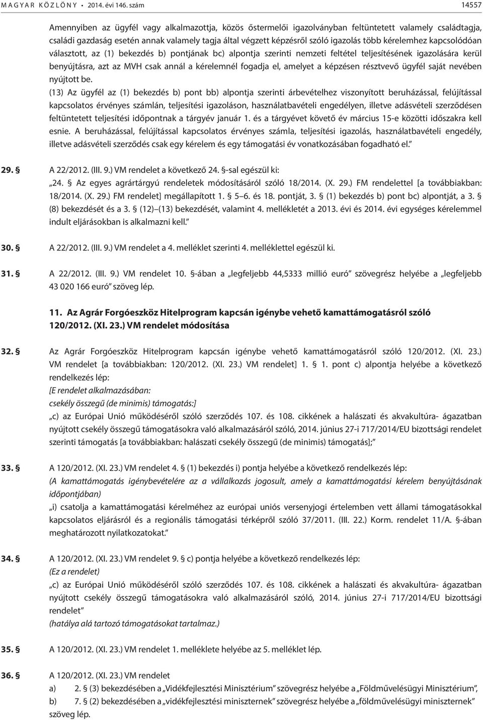 igazolás több kérelemhez kapcsolódóan választott, az (1) bekezdés b) pontjának bc) alpontja szerinti nemzeti feltétel teljesítésének igazolására kerül benyújtásra, azt az MVH csak annál a kérelemnél