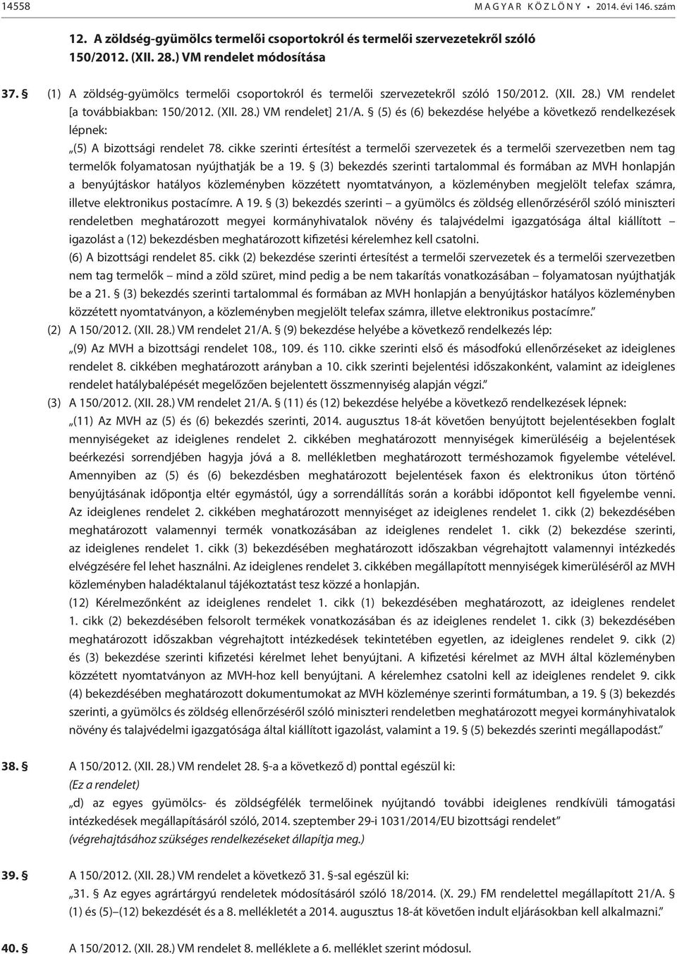 (5) és (6) bekezdése helyébe a következő rendelkezések lépnek: (5) A bizottsági rendelet 78.