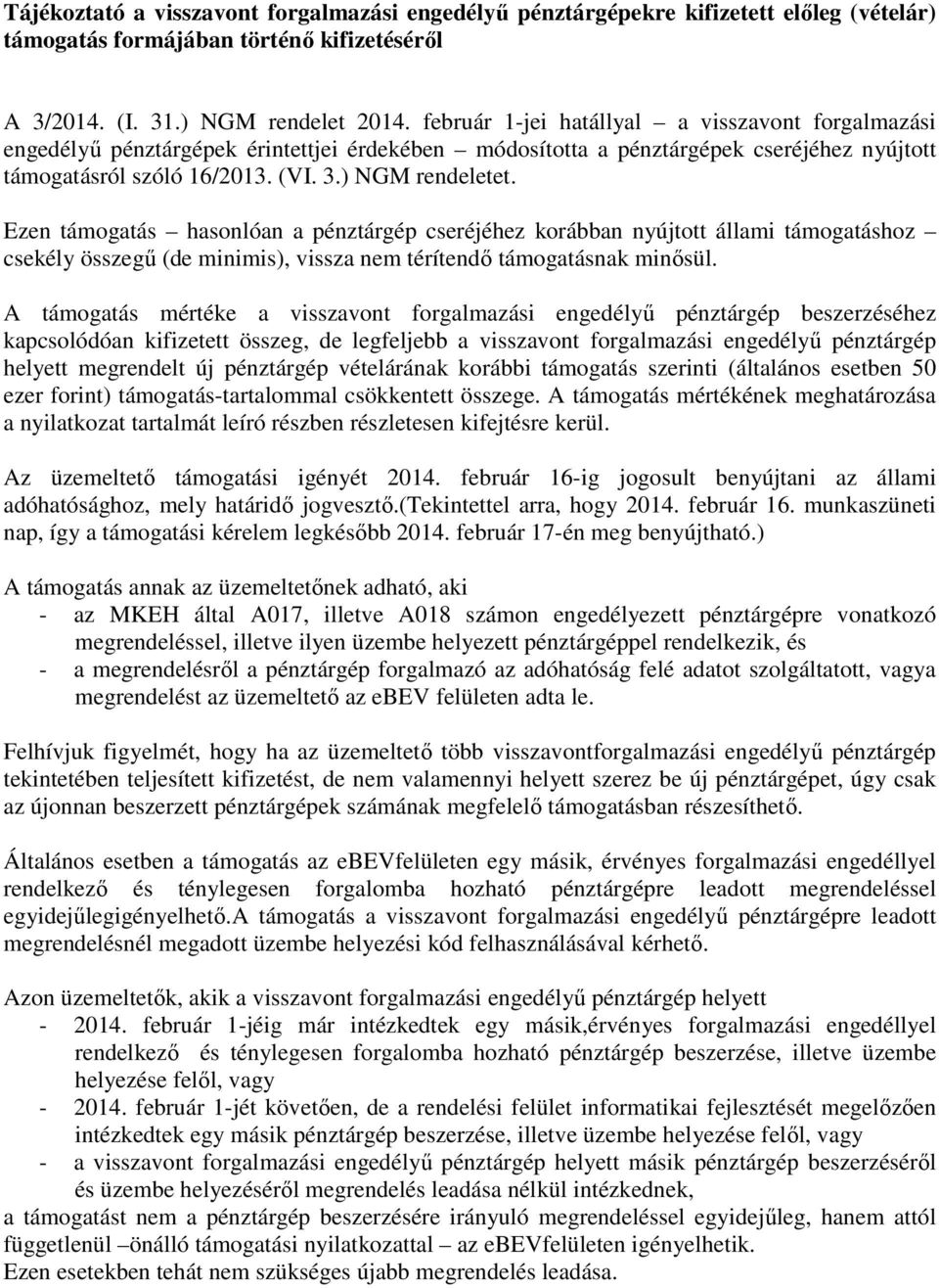 Ezen támogatás hasonlóan a pénztárgép cseréjéhez korábban nyújtott állami támogatáshoz csekély összegű (de minimis), vissza nem térítendő támogatásnak minősül.