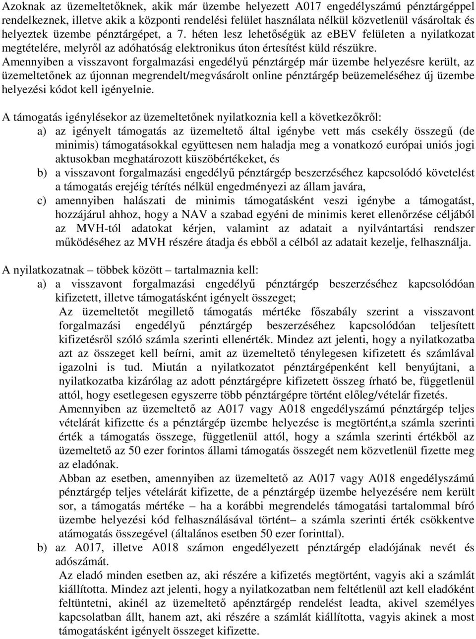 Amennyiben a visszavont forgalmazási engedélyű pénztárgép már üzembe helyezésre került, az üzemeltetőnek az újonnan megrendelt/megvásárolt online pénztárgép beüzemeléséhez új üzembe helyezési kódot