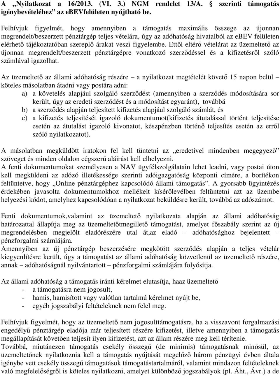 szereplő árakat veszi figyelembe. Ettől eltérő vételárat az üzemeltető az újonnan megrendelt/beszerzett pénztárgépre vonatkozó szerződéssel és a kifizetésről szóló számlával igazolhat.