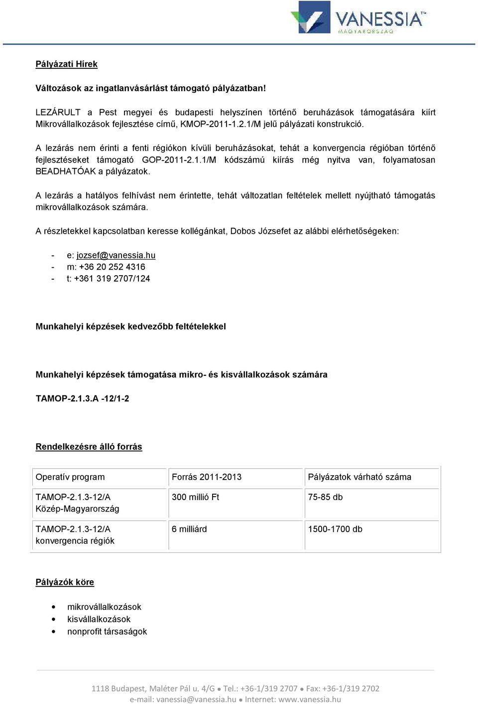 A lezárás nem érinti a fenti régiókon kívüli beruházásokat, tehát a konvergencia régióban történő fejlesztéseket támogató GOP-2011