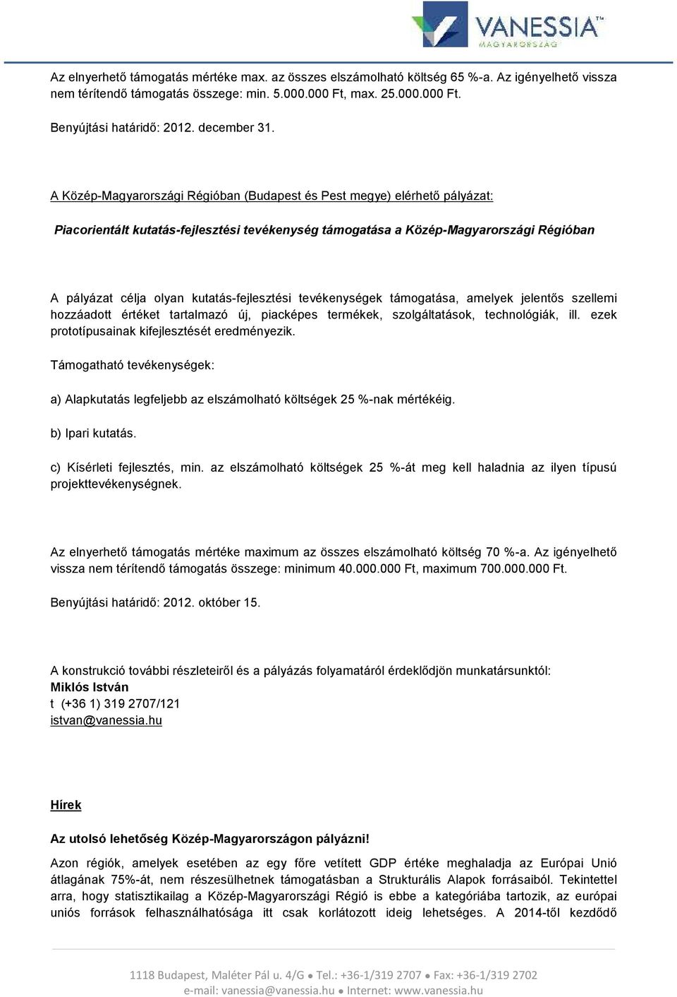 A Közép-Magyarországi Régióban (Budapest és Pest megye) elérhető pályázat: Piacorientált kutatás-fejlesztési tevékenység támogatása a Közép-Magyarországi Régióban A pályázat célja olyan