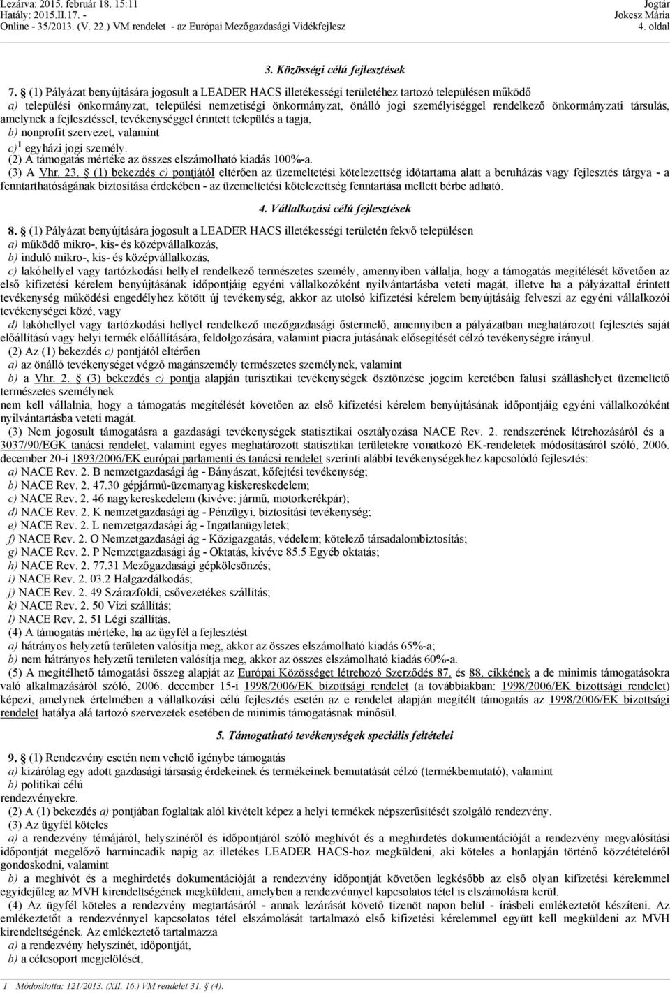 rendelkező önkormányzati társulás, amelynek a fejlesztéssel, tevékenységgel érintett település a tagja, b) nonprofit szervezet, valamint c) 1 egyházi jogi személy.