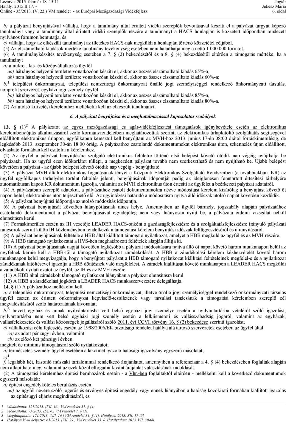 történő közzététel céljából. (5) Az elszámolható kiadások mértéke tanulmány tevékenység esetében nem haladhatja meg a nettó 1 000 000 forintot. (6) A tanulmánykészítés tevékenység esetében a 7.