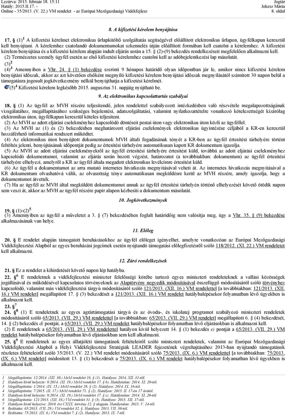 (2)-(9) bekezdés rendelkezéseit megfelelően alkalmazni kell. (2) Természetes személy ügyfél esetén az első kifizetési kérelemhez csatolni kell az adóbejelentkezési lap másolatát.