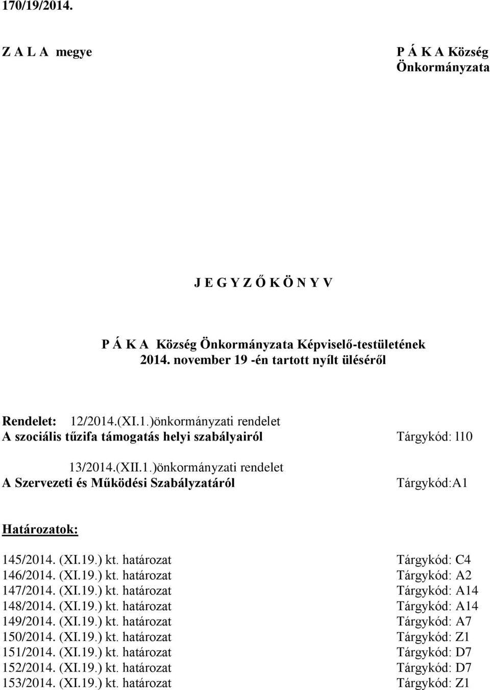 (XI.19.) kt. határozat Tárgykód: A14 148/2014. (XI.19.) kt. határozat Tárgykód: A14 149/2014. (XI.19.) kt. határozat Tárgykód: A7 150/2014. (XI.19.) kt. határozat Tárgykód: Z1 151/2014. (XI.19.) kt. határozat Tárgykód: D7 152/2014.