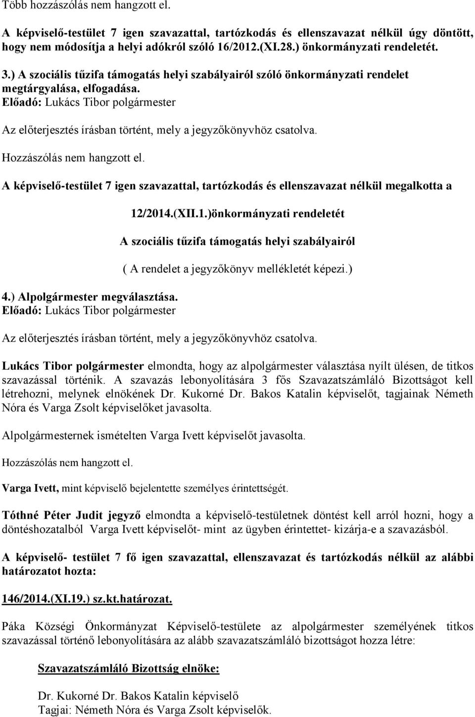 A képviselő-testület 7 igen szavazattal, tartózkodás és ellenszavazat nélkül megalkotta a 4.) Alpolgármester megválasztása. 12