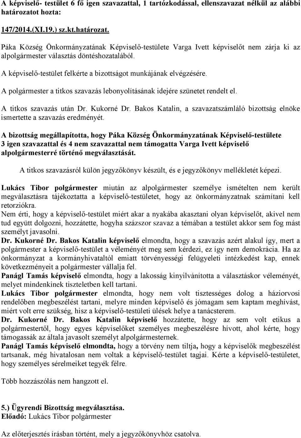 A polgármester a titkos szavazás lebonyolításának idejére szünetet rendelt el. A titkos szavazás után Dr. Kukorné Dr.