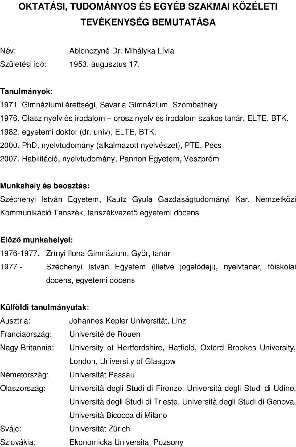 PhD, nyelvtudomány (alkalmazott nyelvészet), PTE, Pécs 2007.