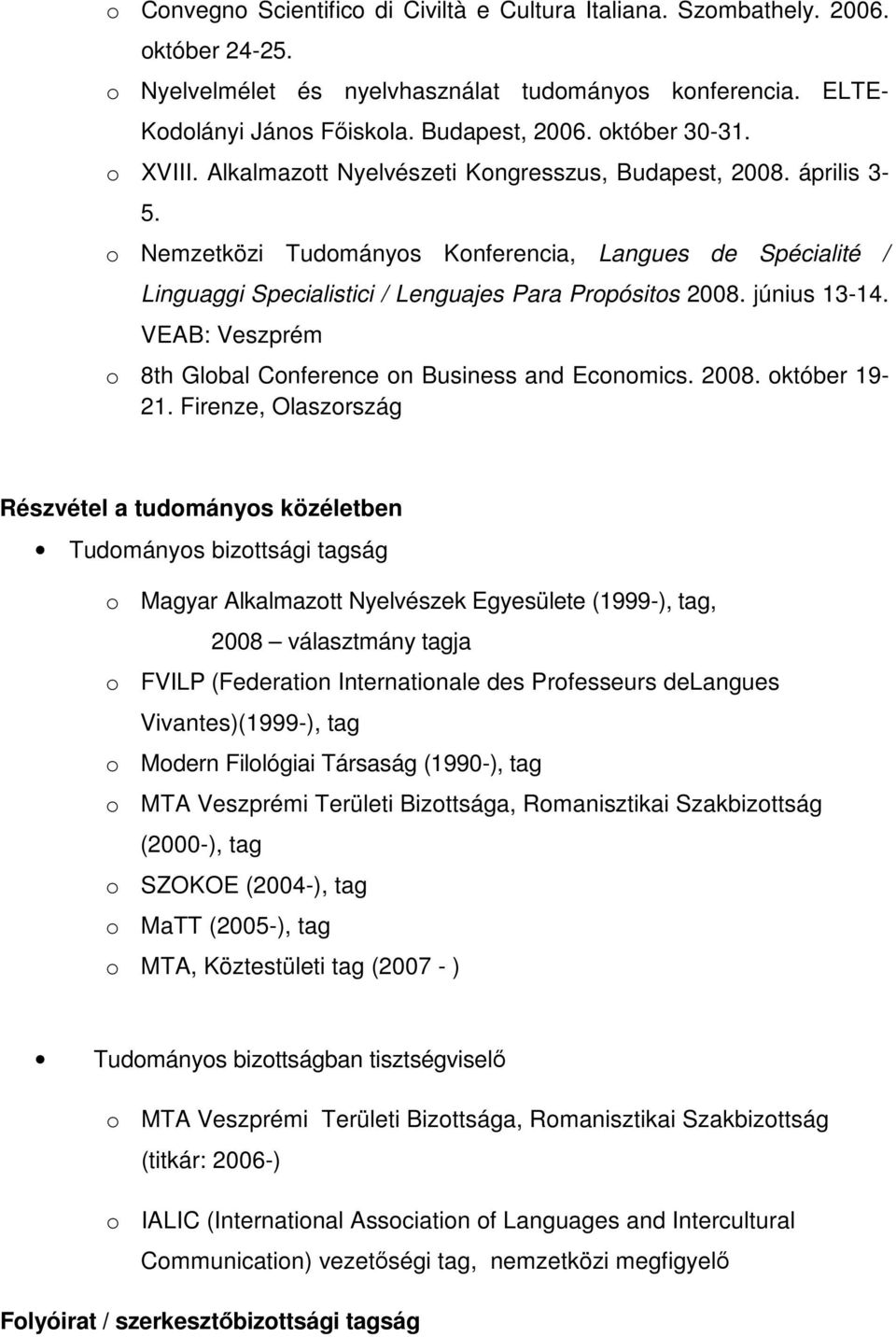 o Nemzetközi Tudományos Konferencia, Langues de Spécialité / Linguaggi Specialistici / Lenguajes Para Propósitos 2008. június 13-14. VEAB: Veszprém o 8th Global Conference on Business and Economics.