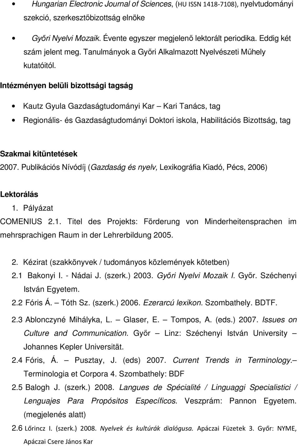 Intézményen belüli bizottsági tagság Kautz Gyula Gazdaságtudományi Kar Kari Tanács, tag Regionális- és Gazdaságtudományi Doktori iskola, Habilitációs Bizottság, tag Szakmai kitüntetések 2007.