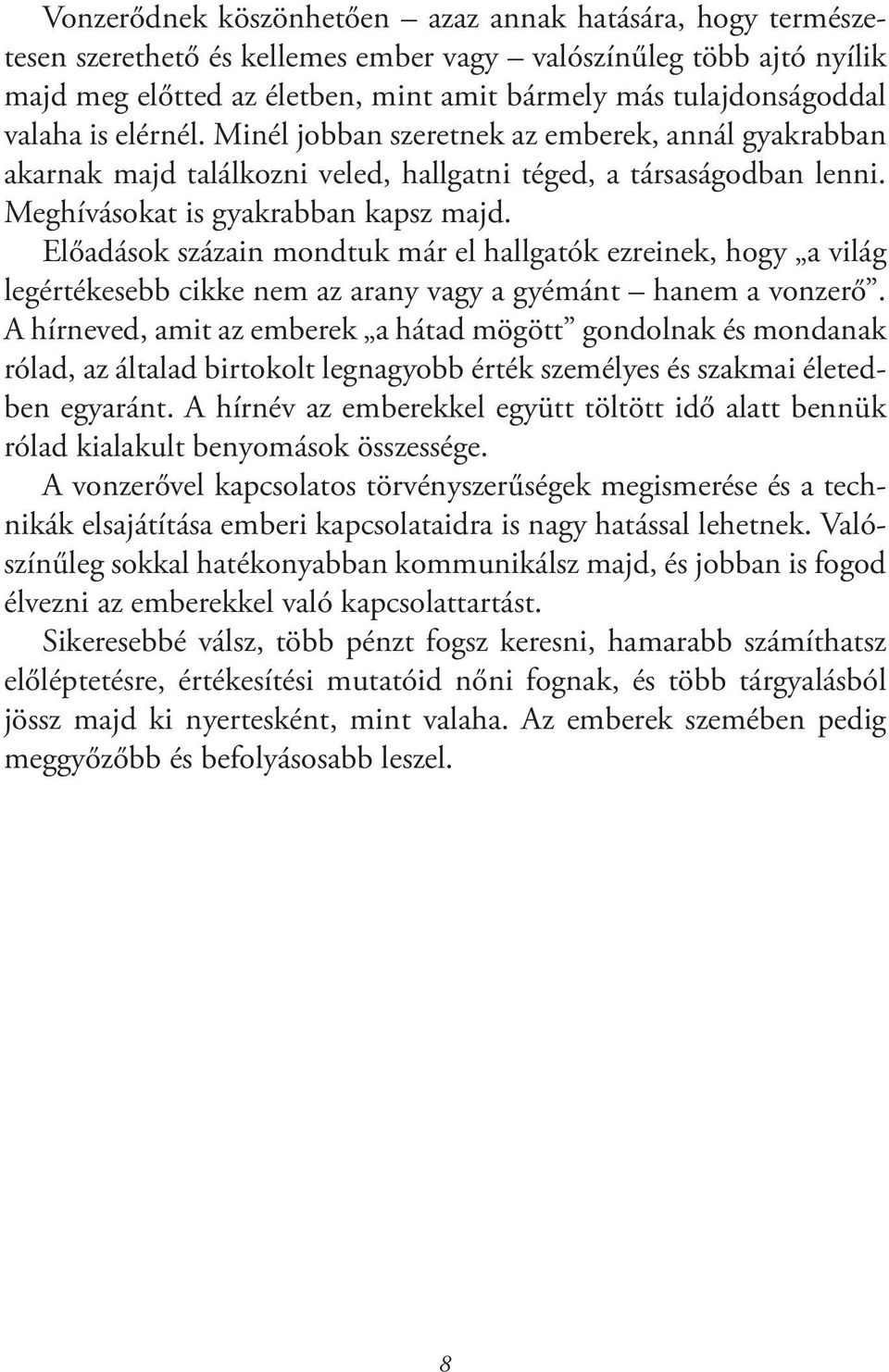 Előadások százain mondtuk már el hallgatók ezreinek, hogy a világ legértékesebb cikke nem az arany vagy a gyémánt hanem a vonzerő.