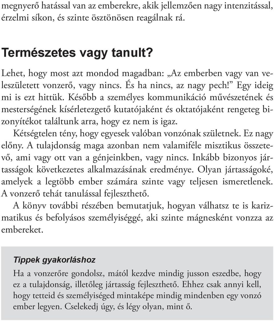 Később a személyes kommunikáció művészetének és mesterségének kísérletezgető kutatójaként és oktatójaként rengeteg bizonyítékot találtunk arra, hogy ez nem is igaz.