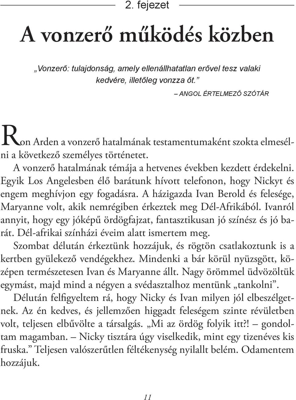 Egyik Los Angelesben élő barátunk hívott telefonon, hogy Nickyt és engem meghívjon egy fogadásra. A házigazda Ivan Berold és felesége, Maryanne volt, akik nemrégiben érkeztek meg Dél-Afrikából.