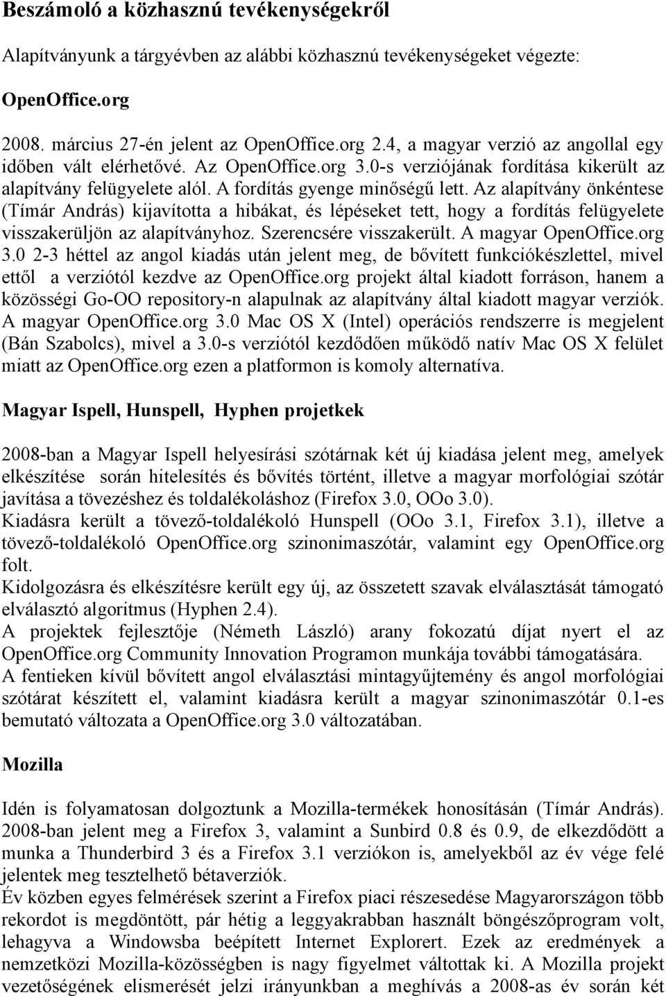 Az alapítvány önkéntese (Tímár András) kijavította a hibákat, és lépéseket tett, hogy a fordítás felügyelete visszakerüljön az alapítványhoz. Szerencsére visszakerült. A magyar OpenOffice.org 3.