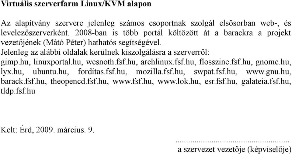 Jelenleg az alábbi oldalak kerülnek kiszolgálásra a szerverről: gimp.hu, linuxportal.hu, wesnoth.fsf.hu, archlinux.fsf.hu, flosszine.fsf.hu, gnome.