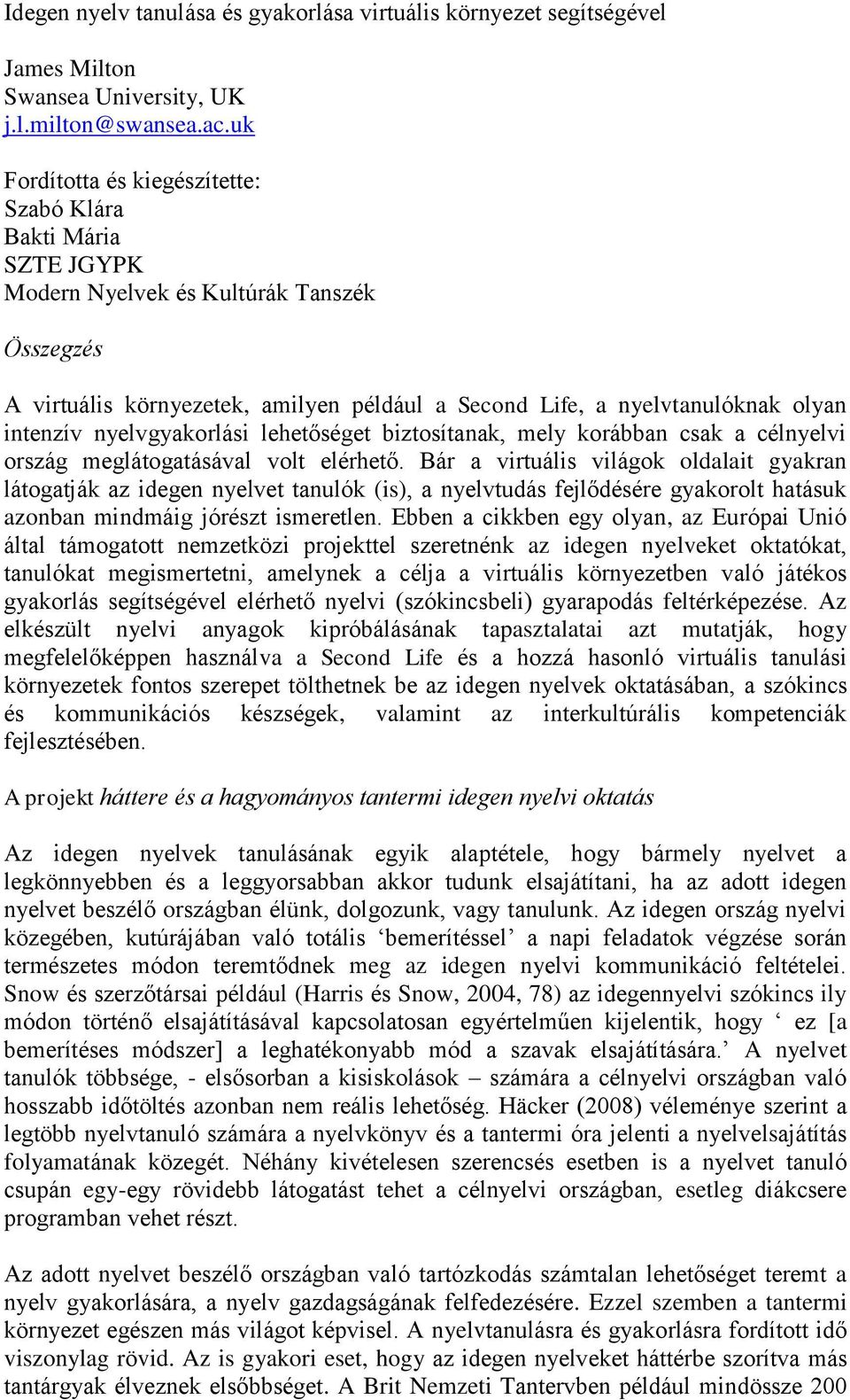 intenzív nyelvgyakorlási lehetőséget biztosítanak, mely korábban csak a célnyelvi ország meglátogatásával volt elérhető.