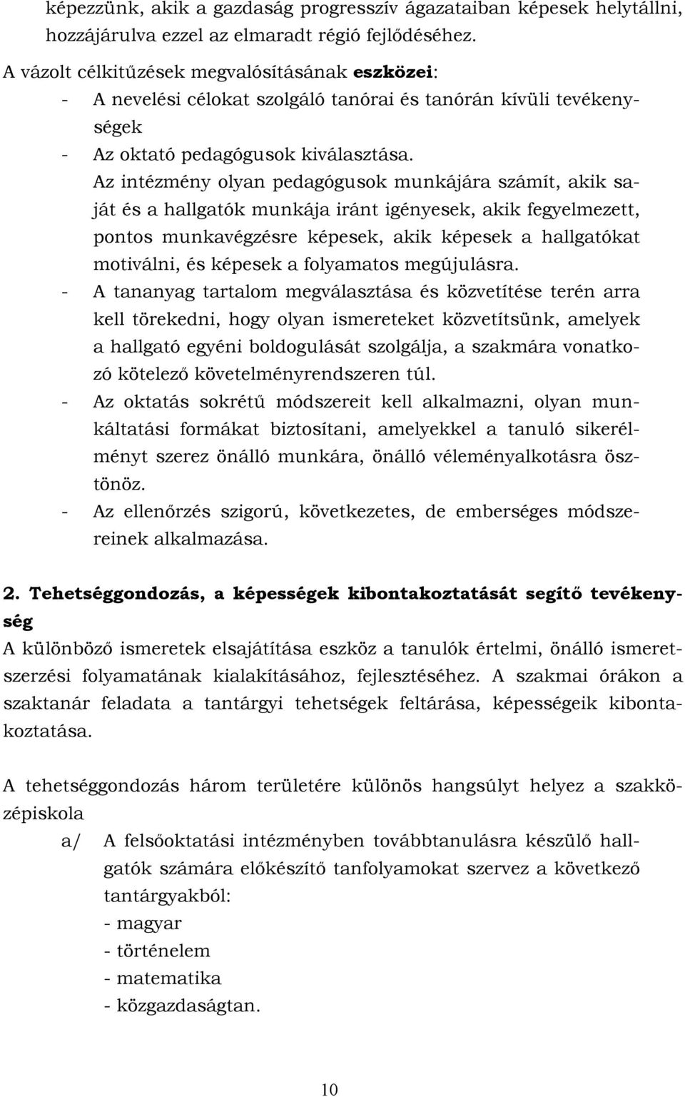 Az intézmény olyan pedagógusok munkájára számít, akik saját és a hallgatók munkája iránt igényesek, akik fegyelmezett, pontos munkavégzésre képesek, akik képesek a hallgatókat motiválni, és képesek a