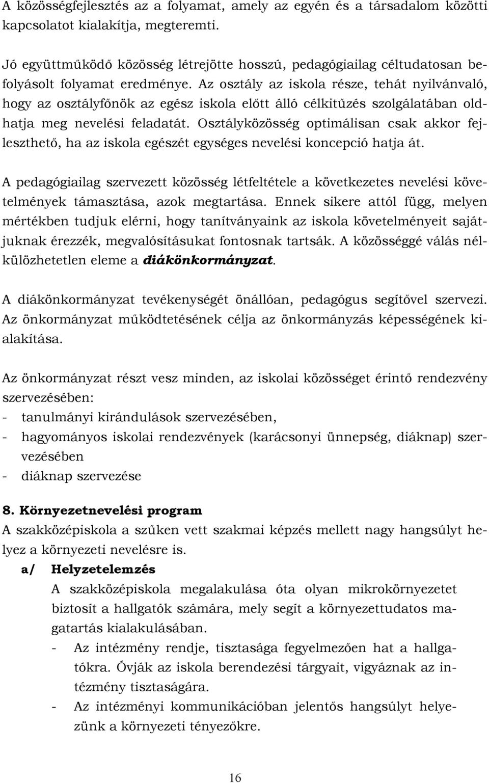 Az osztály az iskola része, tehát nyilvánvaló, hogy az osztályfőnök az egész iskola előtt álló célkitűzés szolgálatában oldhatja meg nevelési feladatát.