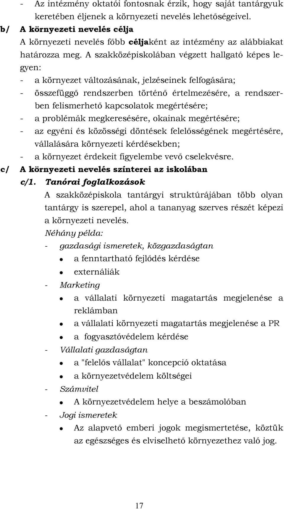 A szakközépiskolában végzett hallgató képes legyen: - a környezet változásának, jelzéseinek felfogására; - összefüggő rendszerben történő értelmezésére, a rendszerben felismerhető kapcsolatok