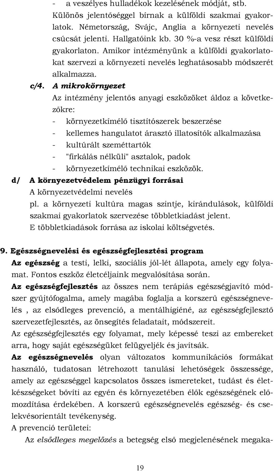 A mikrokörnyezet Az intézmény jelentős anyagi eszközöket áldoz a következőkre: - környezetkímélő tisztítószerek beszerzése - kellemes hangulatot árasztó illatosítók alkalmazása - kultúrált