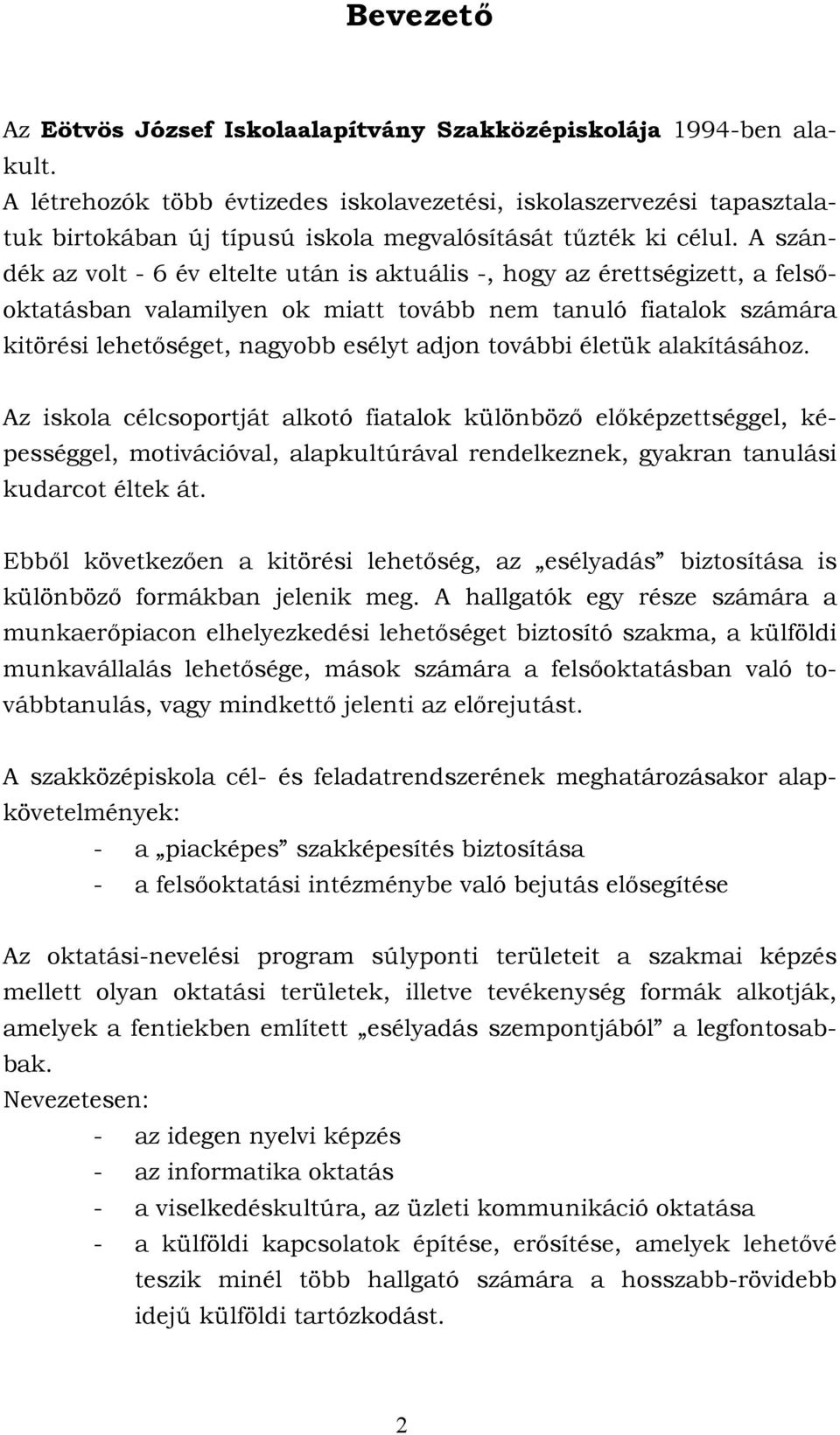 A szándék az volt - 6 év eltelte után is aktuális -, hogy az érettségizett, a felsőoktatásban valamilyen ok miatt tovább nem tanuló fiatalok számára kitörési lehetőséget, nagyobb esélyt adjon további