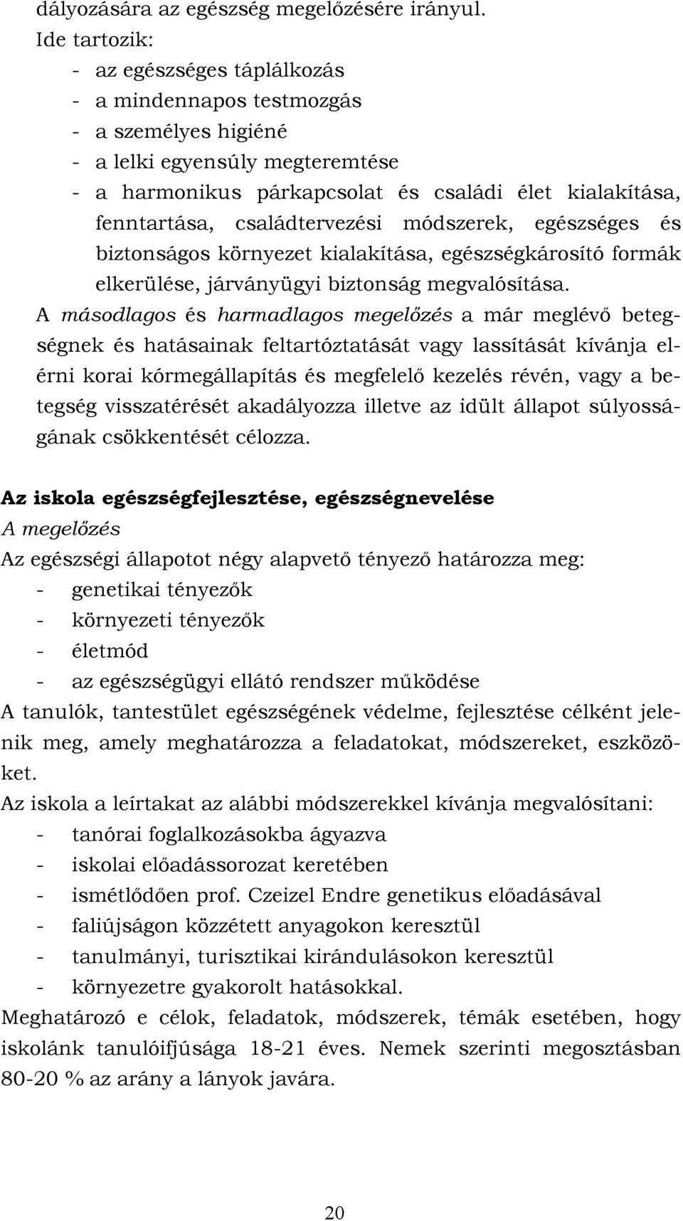 családtervezési módszerek, egészséges és biztonságos környezet kialakítása, egészségkárosító formák elkerülése, járványügyi biztonság megvalósítása.