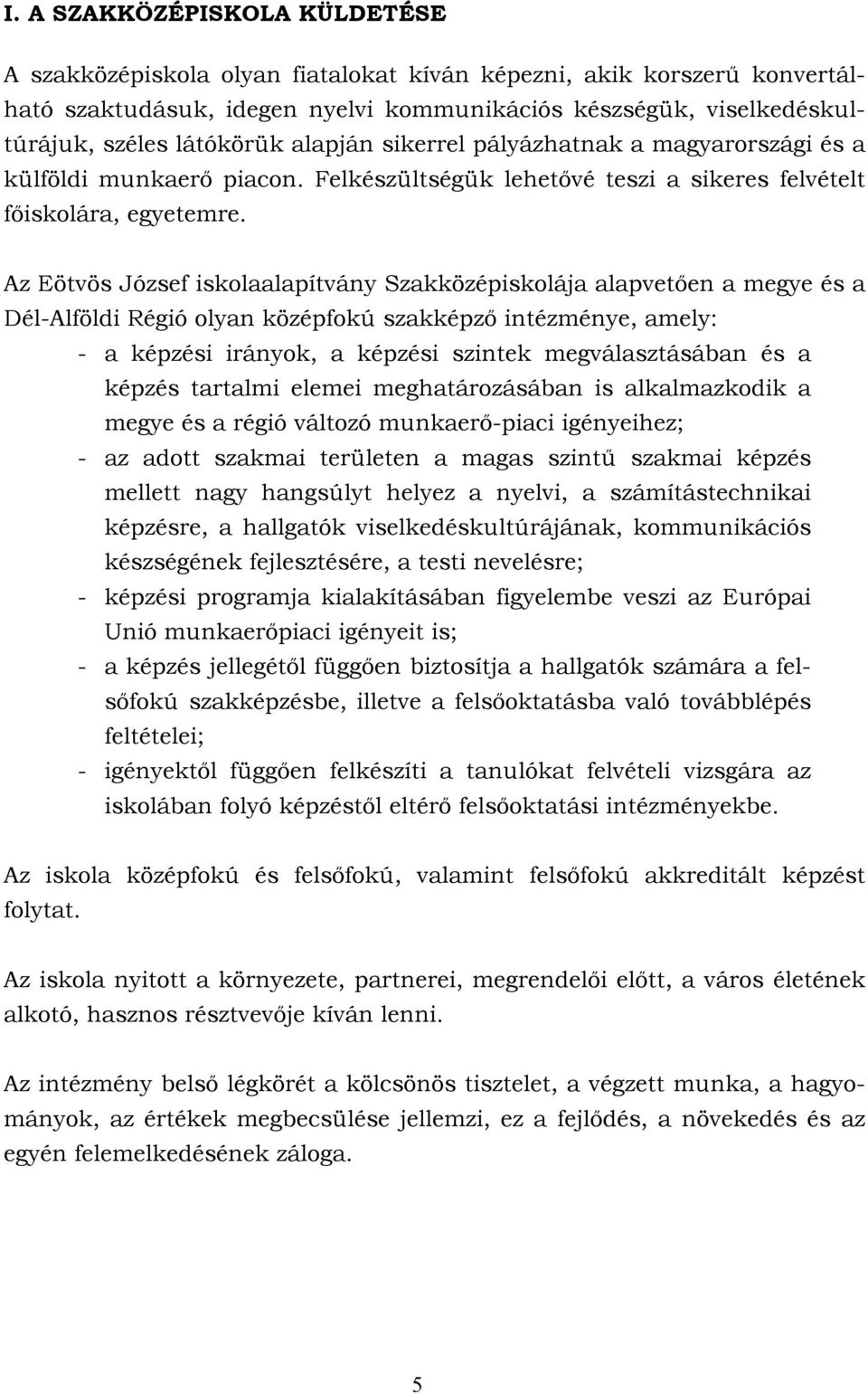 Az Eötvös József iskolaalapítvány Szakközépiskolája alapvetően a megye és a Dél-Alföldi Régió olyan középfokú szakképző intézménye, amely: - a képzési irányok, a képzési szintek megválasztásában és a