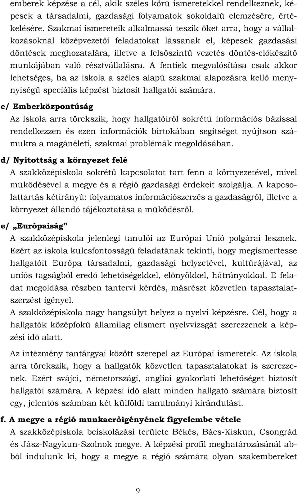 munkájában való résztvállalásra. A fentiek megvalósítása csak akkor lehetséges, ha az iskola a széles alapú szakmai alapozásra kellő menynyiségű speciális képzést biztosít hallgatói számára.