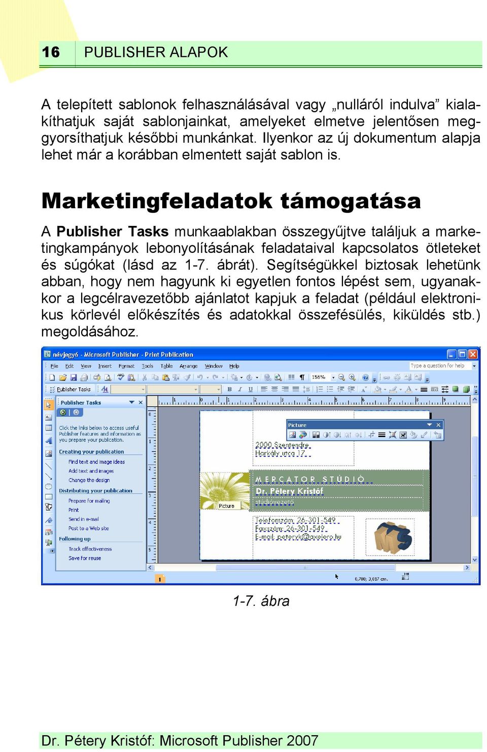 Marketingfeladatok támogatása A Publisher Tasks munkaablakban összegyűjtve találjuk a marketingkampányok lebonyolításának feladataival kapcsolatos ötleteket és súgókat (lásd az