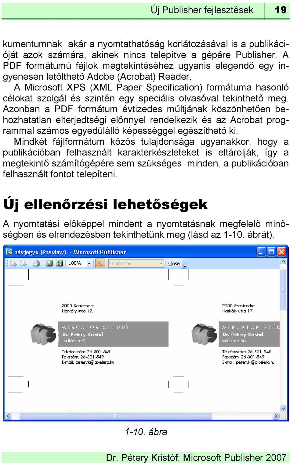 A Microsoft XPS (XML Paper Specification) formátuma hasonló célokat szolgál és szintén egy speciális olvasóval tekinthető meg.