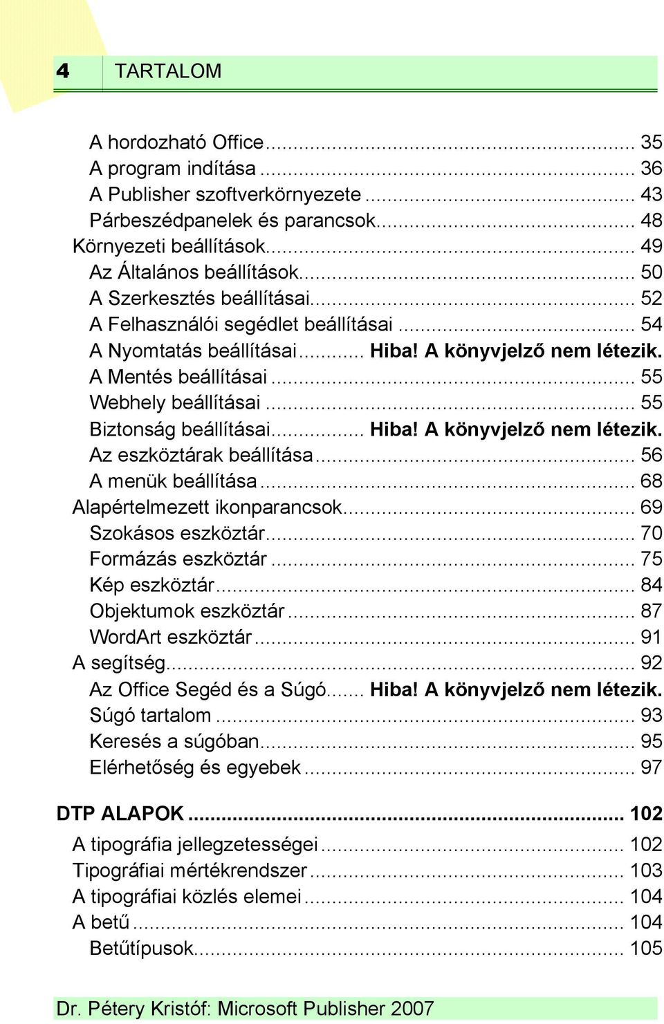 .. 55 Biztonság beállításai... Hiba! A könyvjelző nem létezik. Az eszköztárak beállítása... 56 A menük beállítása... 68 Alapértelmezett ikonparancsok... 69 Szokásos eszköztár... 70 Formázás eszköztár.