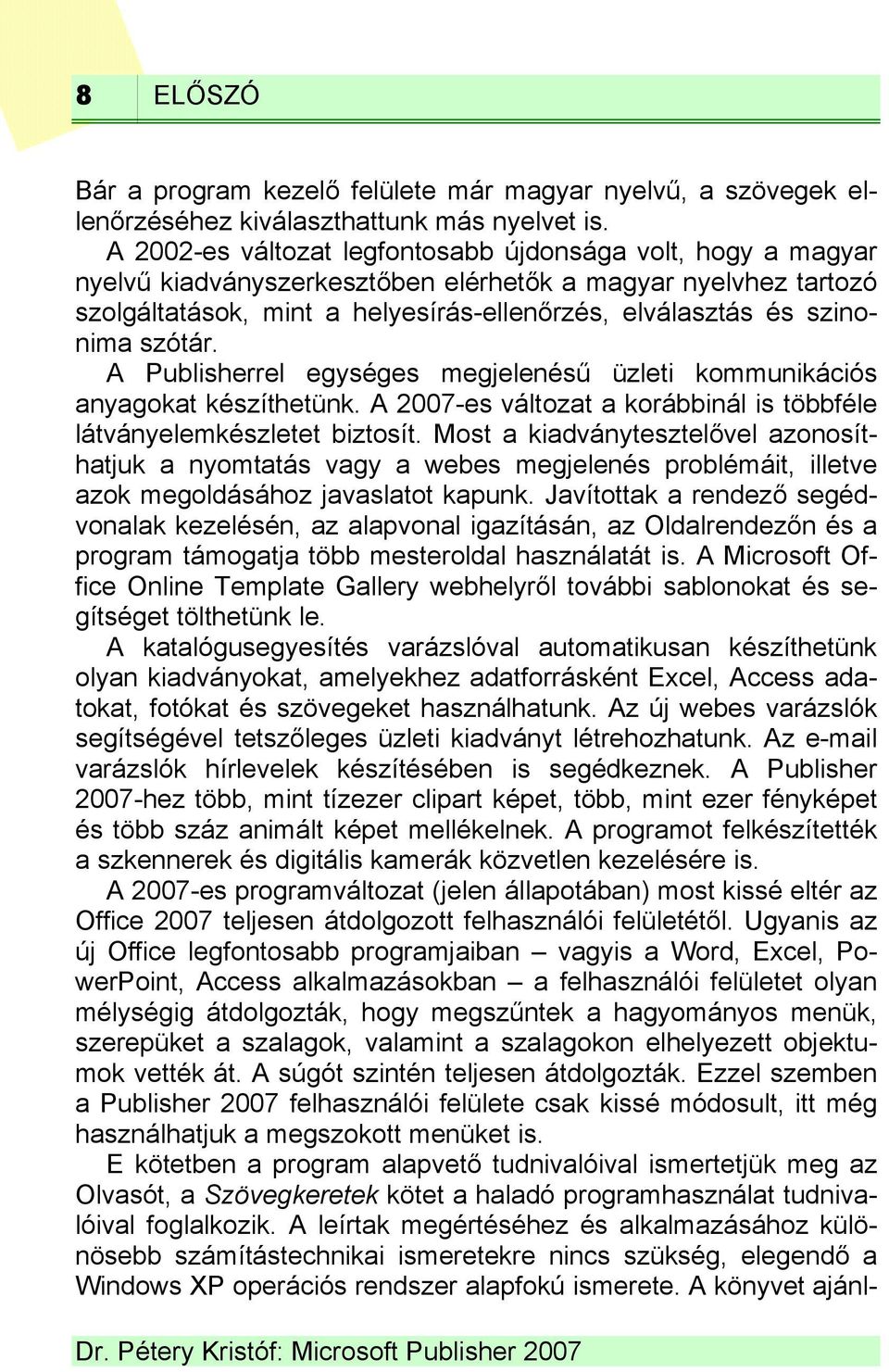 szótár. A Publisherrel egységes megjelenésű üzleti kommunikációs anyagokat készíthetünk. A 2007-es változat a korábbinál is többféle látványelemkészletet biztosít.