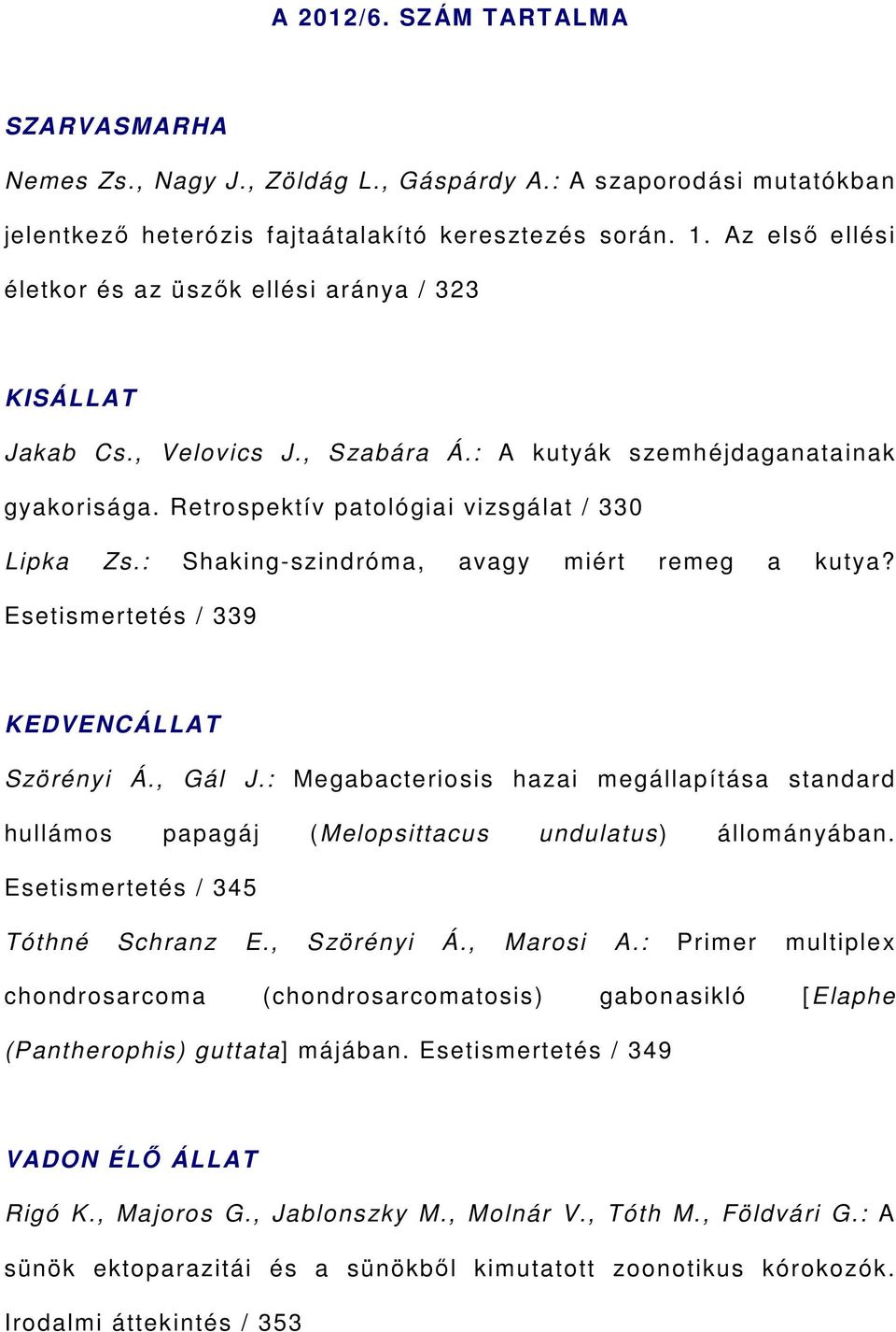 : Shaking-szindróma, avagy miért remeg a kutya? Esetismertetés / 339 KEDVENCÁLLAT Szörényi Á., Gál J.