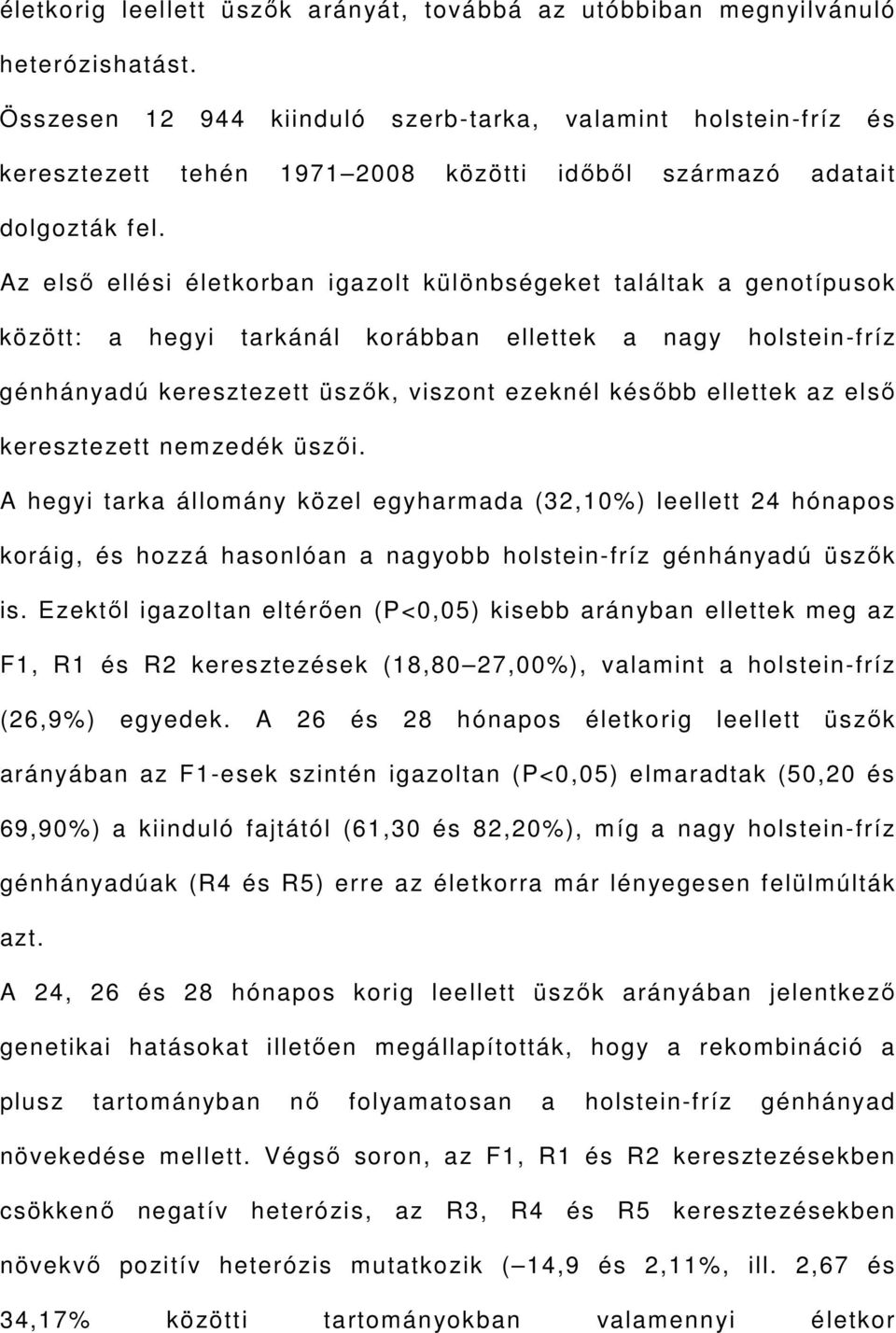 Az első ellési életkorban igazolt különbségeket találtak a genotípusok között: a hegyi tarkánál korábban ellettek a nagy holstein-fríz génhányadú keresztezett üszők, viszont ezeknél később ellettek