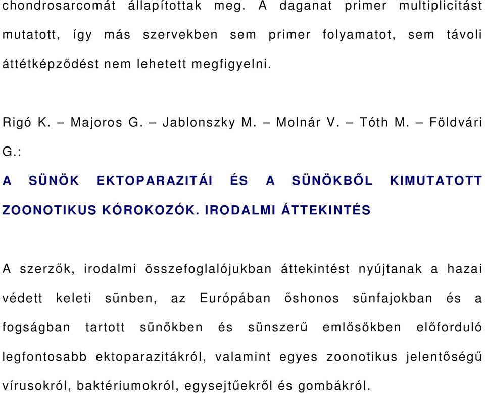 Jablonszky M. Molnár V. Tóth M. Földvári G.: A SÜNÖK EKTOPARAZITÁI ÉS A SÜNÖKBŐL KIMUTATOTT ZOONOTIKUS KÓROKOZÓK.