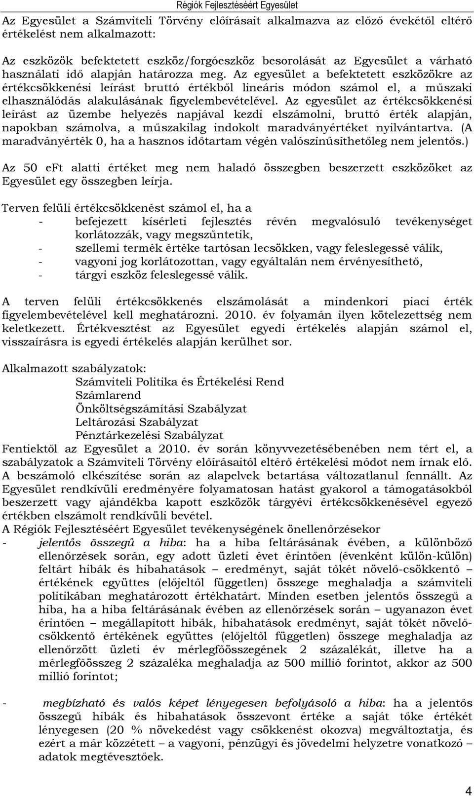 Az egyesület az értékcsökkenési leírást az üzembe helyezés napjával kezdi elszámolni, bruttó érték alapján, napokban számolva, a műszakilag indokolt maradványértéket nyilvántartva.