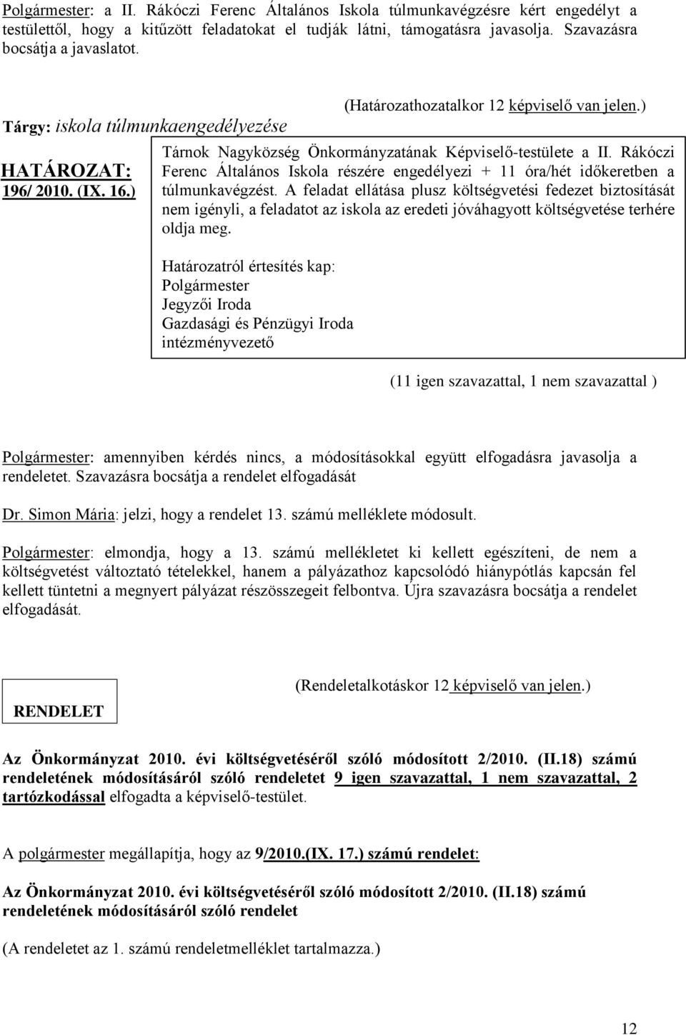 Rákóczi Ferenc Általános Iskola részére engedélyezi + 11 óra/hét időkeretben a túlmunkavégzést.