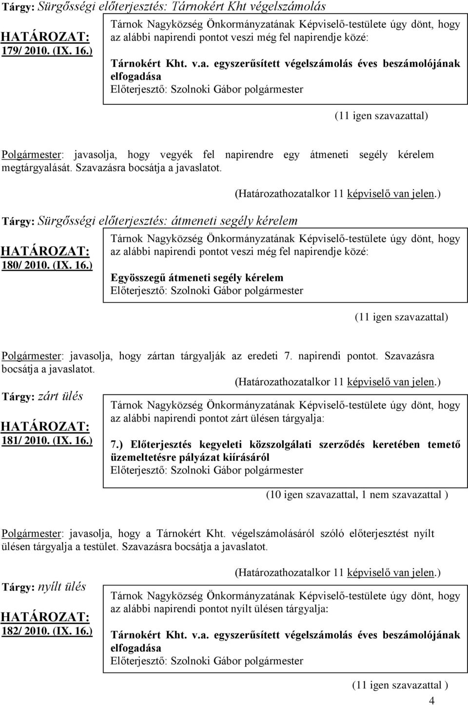 Szavazásra bocsátja a javaslatot. Tárgy: Sürgősségi előterjesztés: átmeneti segély kérelem 180/ 2010. (IX. 16.) (Határozathozatalkor 11 képviselő van jelen.