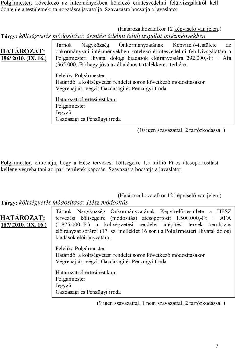 ) Tárnok Nagyközség Önkormányzatának Képviselő-testülete az önkormányzati intézményekben kötelező érintésvédelmi felülvizsgálatára a i Hivatal dologi kiadások előirányzatára 292.000,-Ft + Áfa (365.