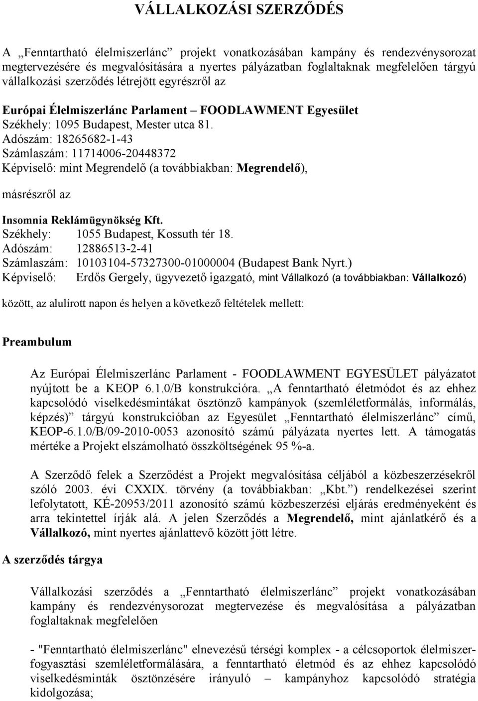 Adószám: 18265682-1-43 Számlaszám: 11714006-20448372 Képviselő: mint Megrendelő (a továbbiakban: Megrendelő), másrészről az Insomnia Reklámügynökség Kft. Székhely: 1055 Budapest, Kossuth tér 18.