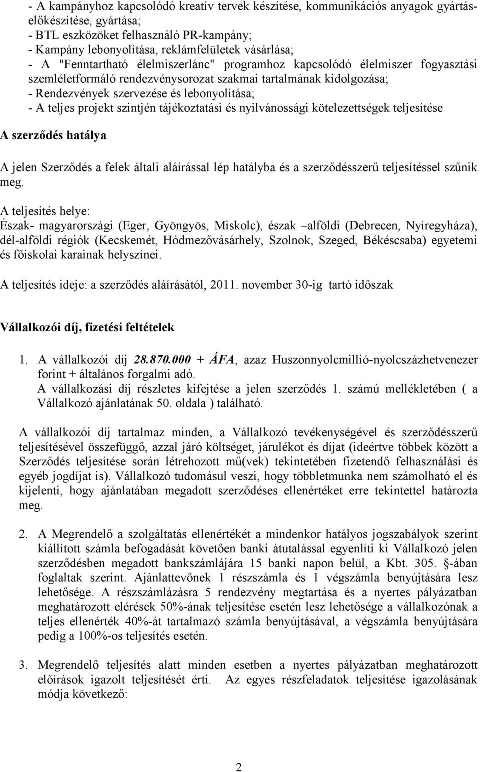 projekt szintjén tájékoztatási és nyilvánossági kötelezettségek teljesítése A szerződés hatálya A jelen Szerződés a felek általi aláírással lép hatályba és a szerződésszerű teljesítéssel szűnik meg.