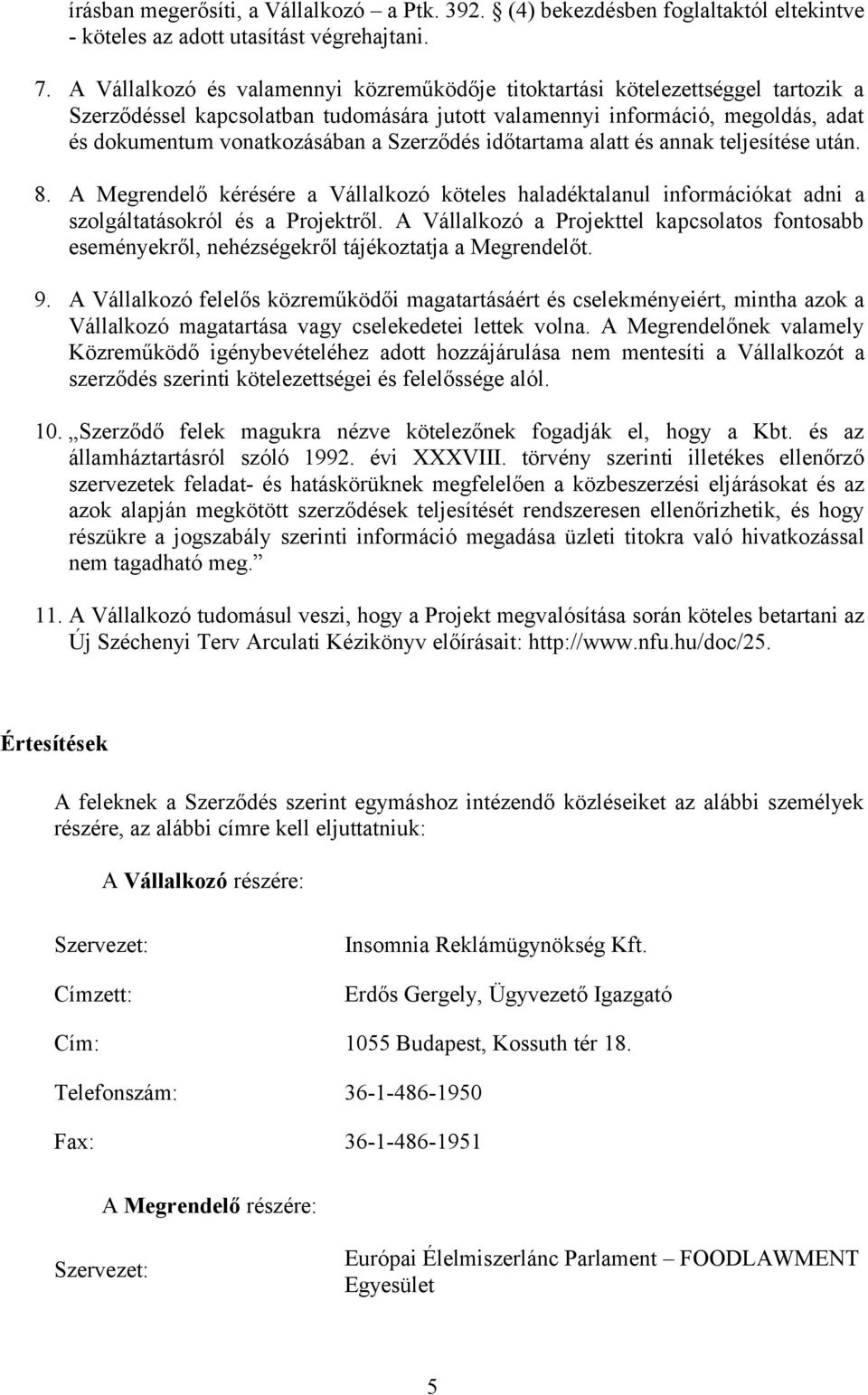 Szerződés időtartama alatt és annak teljesítése után. 8. A Megrendelő kérésére a Vállalkozó köteles haladéktalanul információkat adni a szolgáltatásokról és a Projektről.