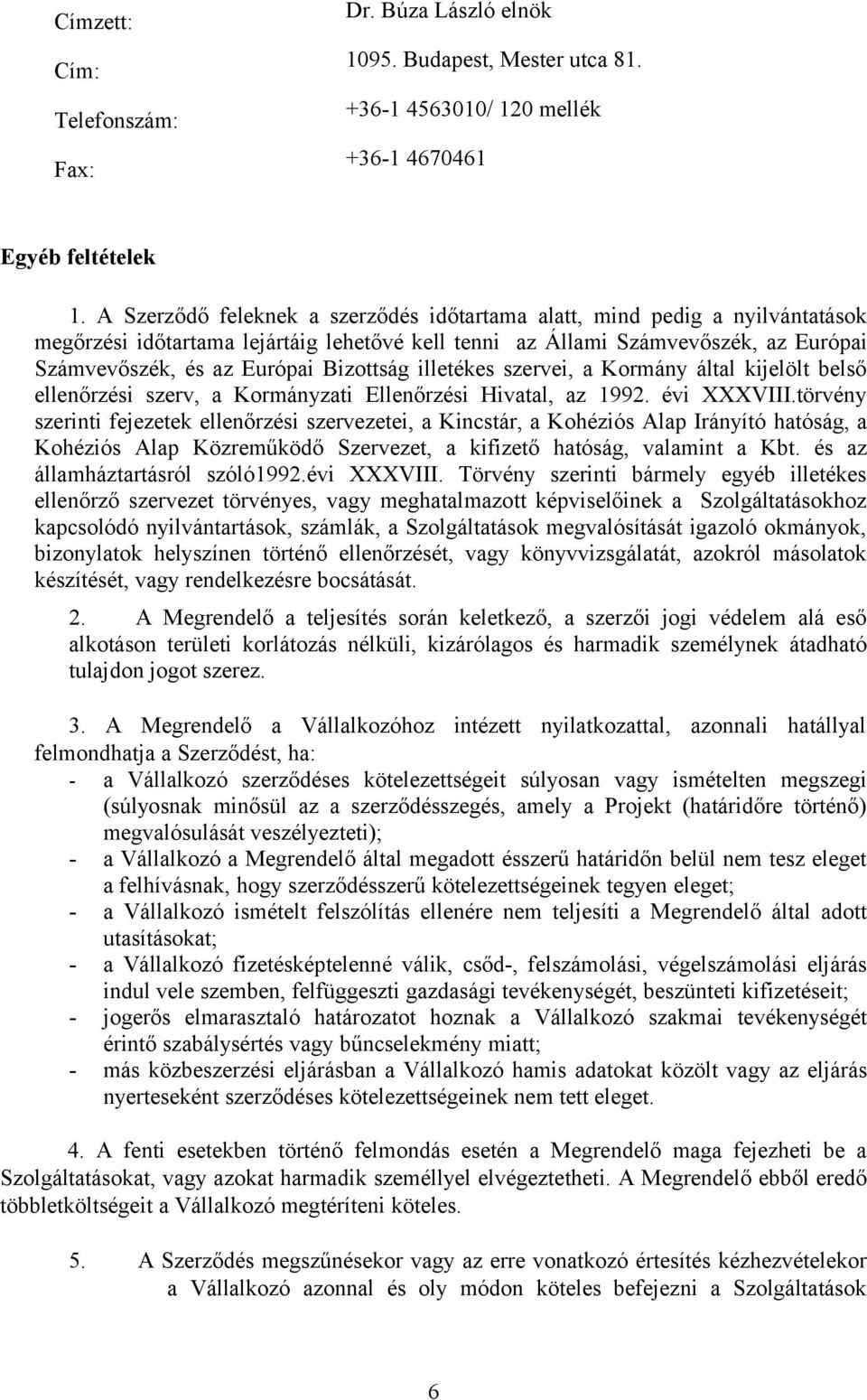 Bizottság illetékes szervei, a Kormány által kijelölt belső ellenőrzési szerv, a Kormányzati Ellenőrzési Hivatal, az 1992. évi XXXVIII.