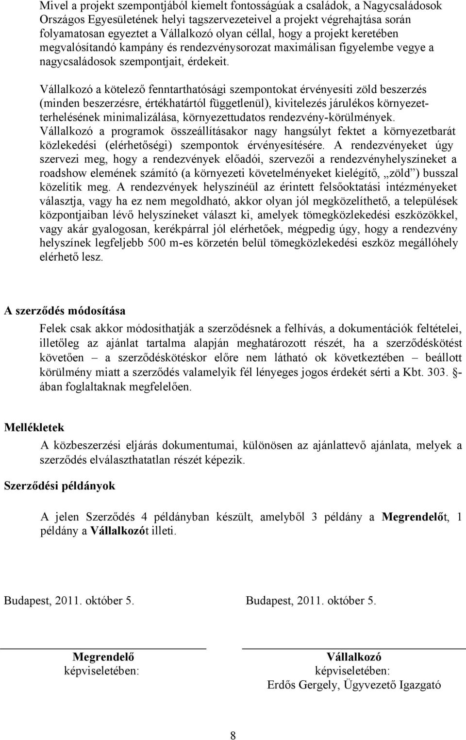 Vállalkozó a kötelező fenntarthatósági szempontokat érvényesíti zöld beszerzés (minden beszerzésre, értékhatártól függetlenül), kivitelezés járulékos környezetterhelésének minimalizálása,